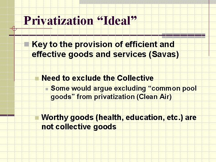 Privatization “Ideal” n Key to the provision of efficient and effective goods and services