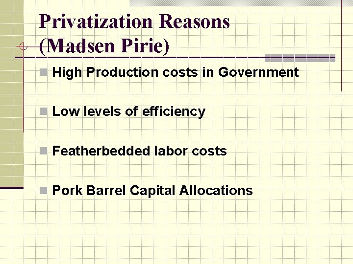 Privatization Reasons (Madsen Pirie) n High Production costs in Government n Low levels of