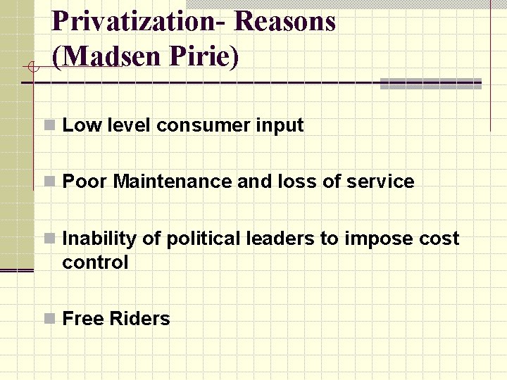 Privatization- Reasons (Madsen Pirie) n Low level consumer input n Poor Maintenance and loss