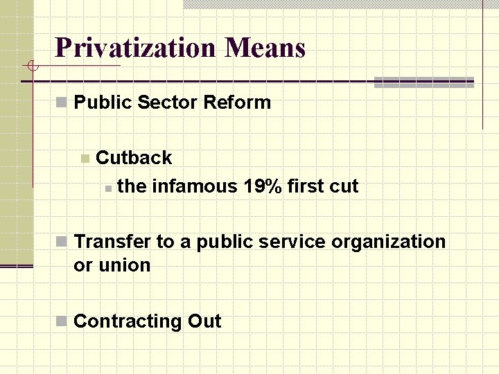 Privatization Means n Public Sector Reform n Cutback n the infamous 19% first cut