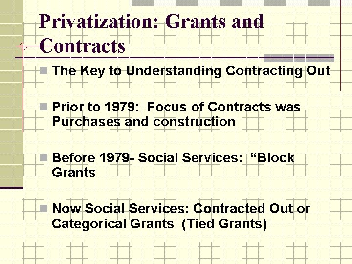 Privatization: Grants and Contracts n The Key to Understanding Contracting Out n Prior to