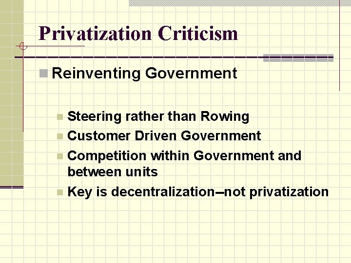 Privatization Criticism n Reinventing Government Steering rather than Rowing n Customer Driven Government n