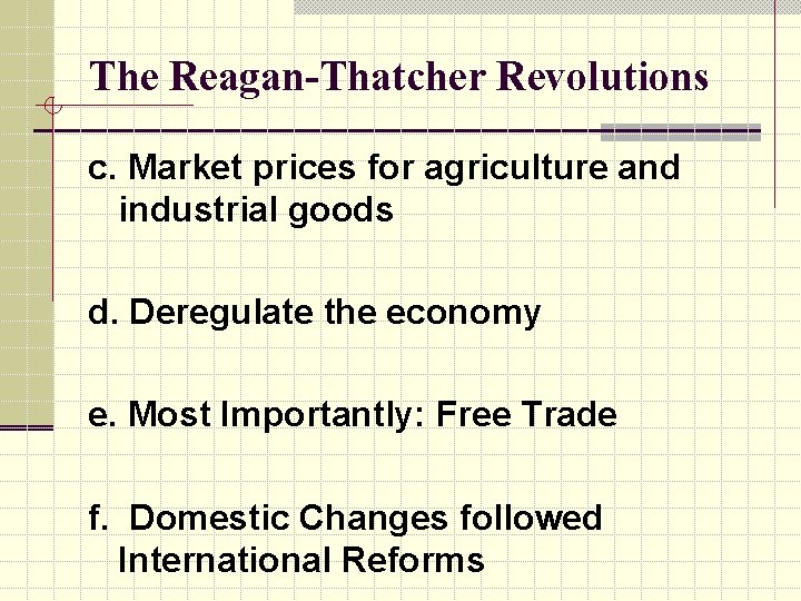 The Reagan-Thatcher Revolutions c. Market prices for agriculture and industrial goods d. Deregulate the