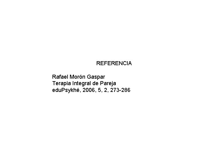 REFERENCIA Rafael Morón Gaspar Terapia Integral de Pareja edu. Psykhé, 2006, 5, 2, 273