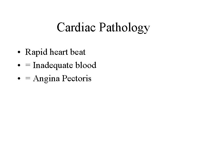 Cardiac Pathology • Rapid heart beat • = Inadequate blood • = Angina Pectoris