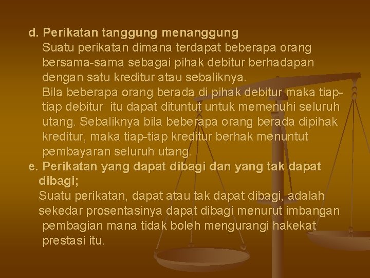 d. Perikatan tanggung menanggung Suatu perikatan dimana terdapat beberapa orang bersama-sama sebagai pihak debitur