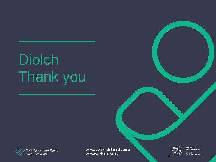 Diolch Thank you www. gofalcymdeithasol. cymru www. socialcare. wales 