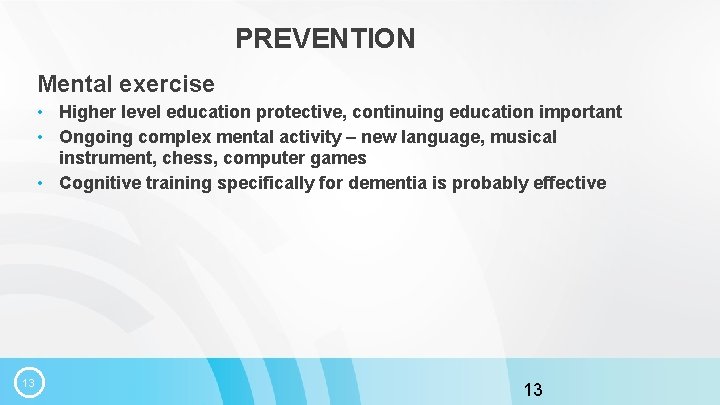 PREVENTION Mental exercise • Higher level education protective, continuing education important • Ongoing complex