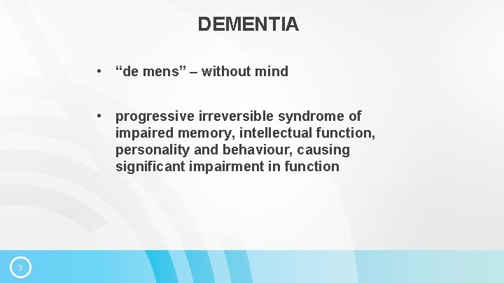 DEMENTIA • “de mens” – without mind • progressive irreversible syndrome of impaired memory,