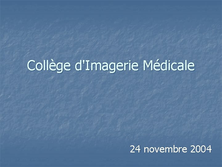 Collège d'Imagerie Médicale 24 novembre 2004 