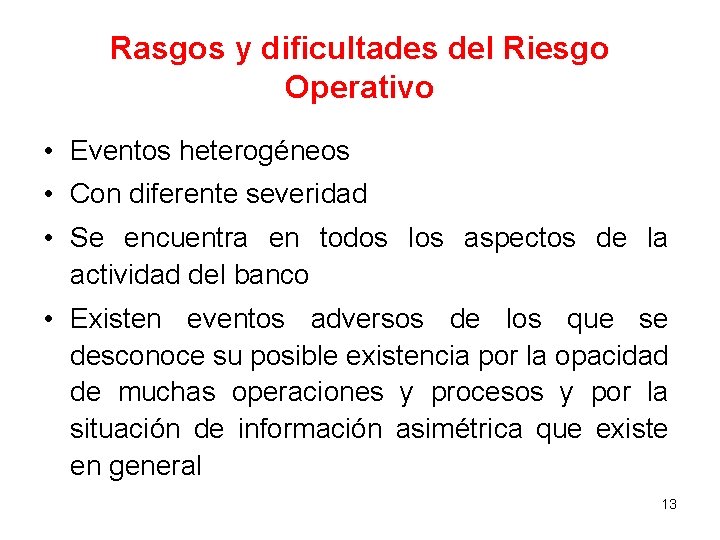 Rasgos y dificultades del Riesgo Operativo • Eventos heterogéneos • Con diferente severidad • Rasgos y dificultades del Riesgo Operativo • Eventos heterogéneos • Con diferente severidad •