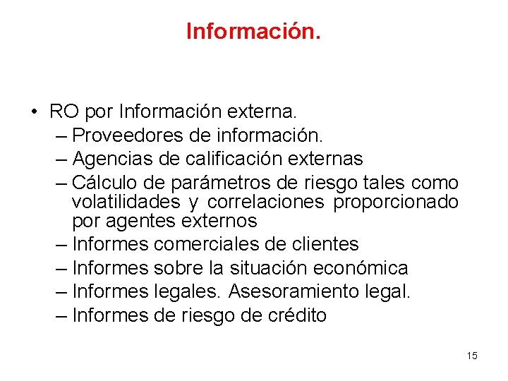 Información. • RO por Información externa. – Proveedores de información. – Agencias de calificación Información. • RO por Información externa. – Proveedores de información. – Agencias de calificación