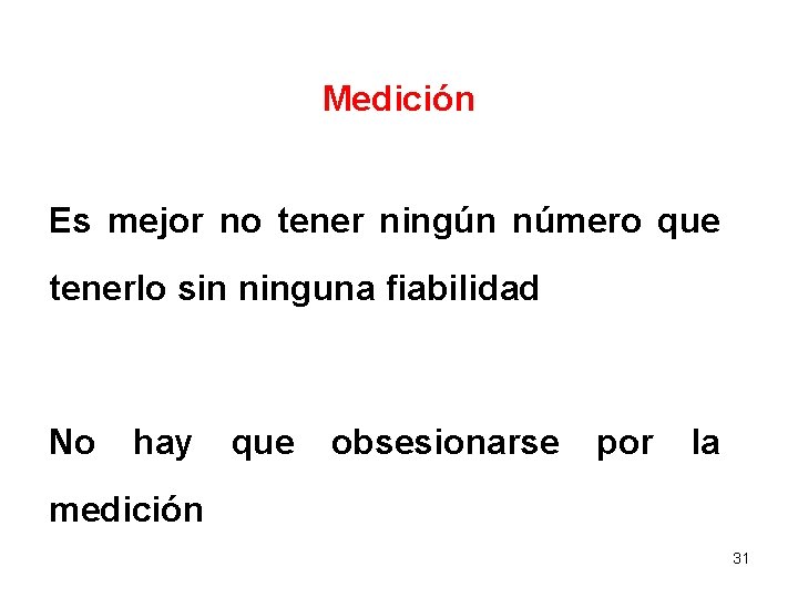 Medición Es mejor no tener ningún número que tenerlo sin ninguna fiabilidad No hay