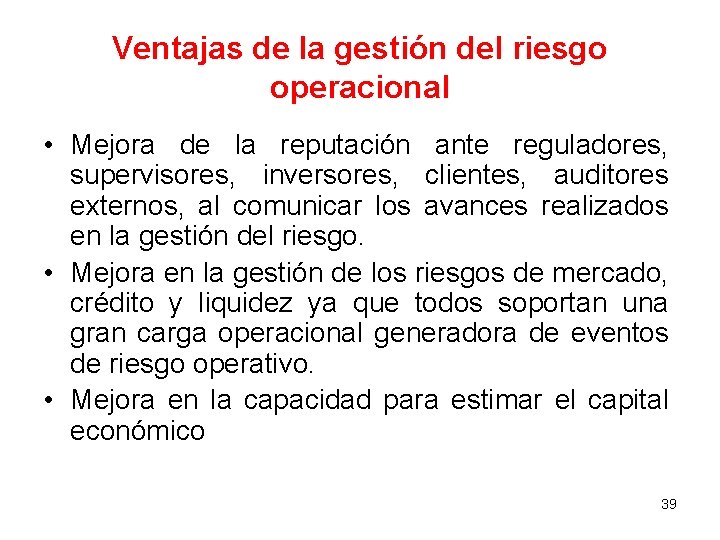 Ventajas de la gestión del riesgo operacional • Mejora de la reputación ante reguladores,