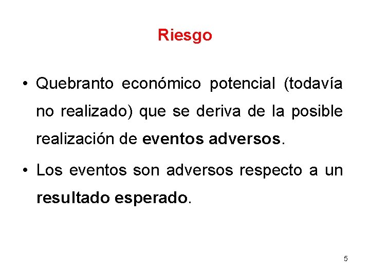 Riesgo • Quebranto económico potencial (todavía no realizado) que se deriva de la posible Riesgo • Quebranto económico potencial (todavía no realizado) que se deriva de la posible