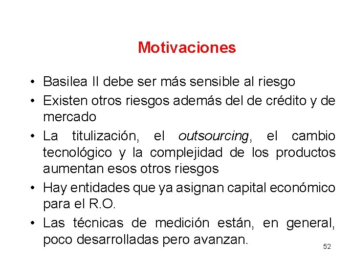 Motivaciones • Basilea II debe ser más sensible al riesgo • Existen otros riesgos