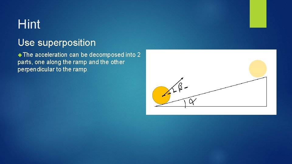 Hint Use superposition The acceleration can be decomposed into 2 parts, one along the Hint Use superposition The acceleration can be decomposed into 2 parts, one along the