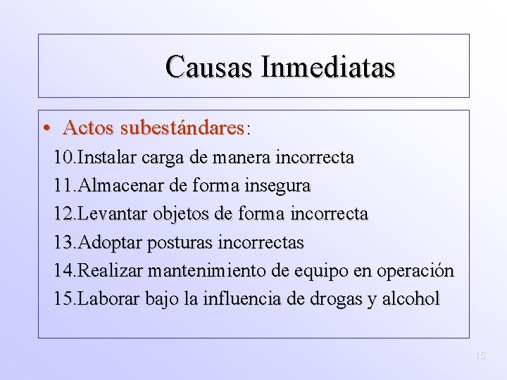 Causas Inmediatas • Actos subestándares: 10. Instalar carga de manera incorrecta 11. Almacenar de