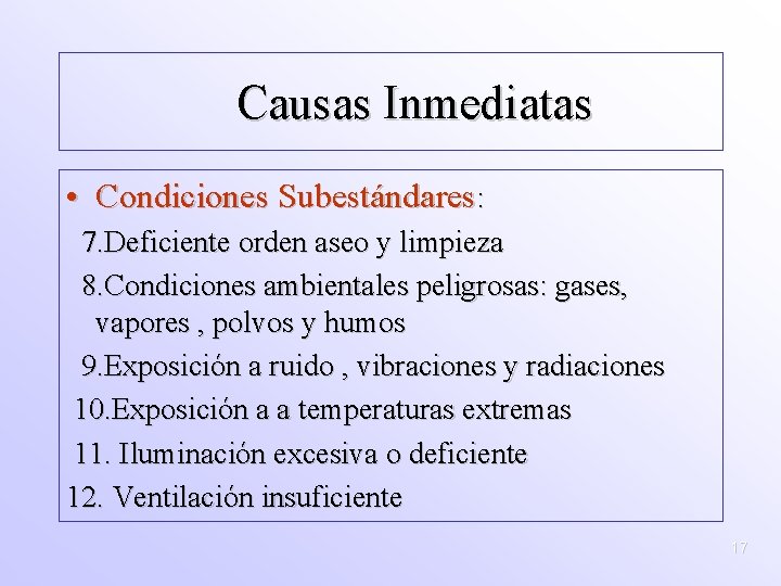 Causas Inmediatas • Condiciones Subestándares: 7. Deficiente orden aseo y limpieza 8. Condiciones ambientales