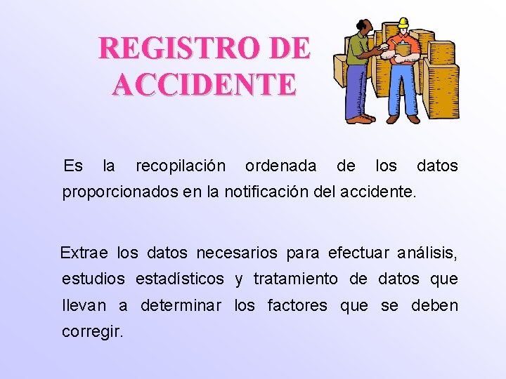 REGISTRO DE ACCIDENTE Es la recopilación ordenada de los datos proporcionados en la notificación