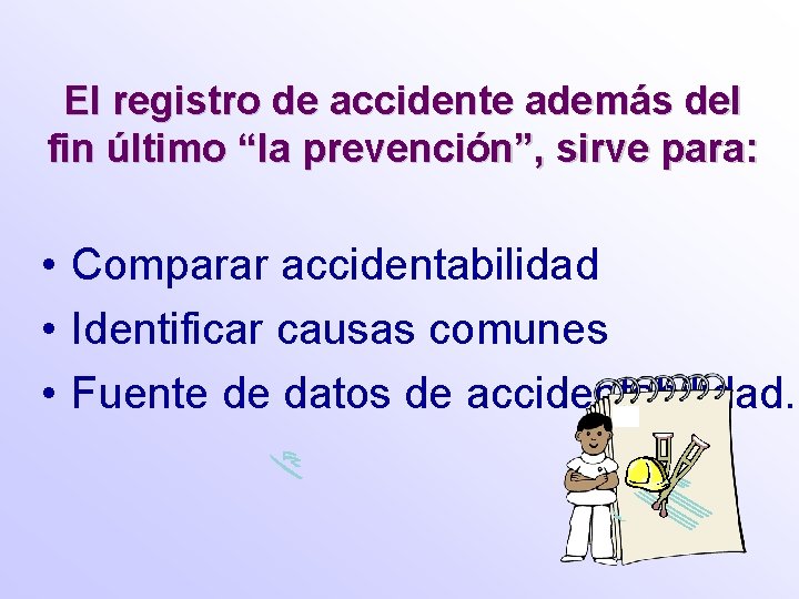 El registro de accidente además del fin último “la prevención”, sirve para: • Comparar