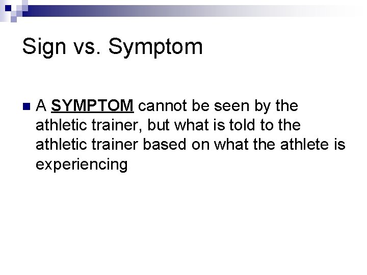 Sign vs. Symptom n A SYMPTOM cannot be seen by the athletic trainer, but