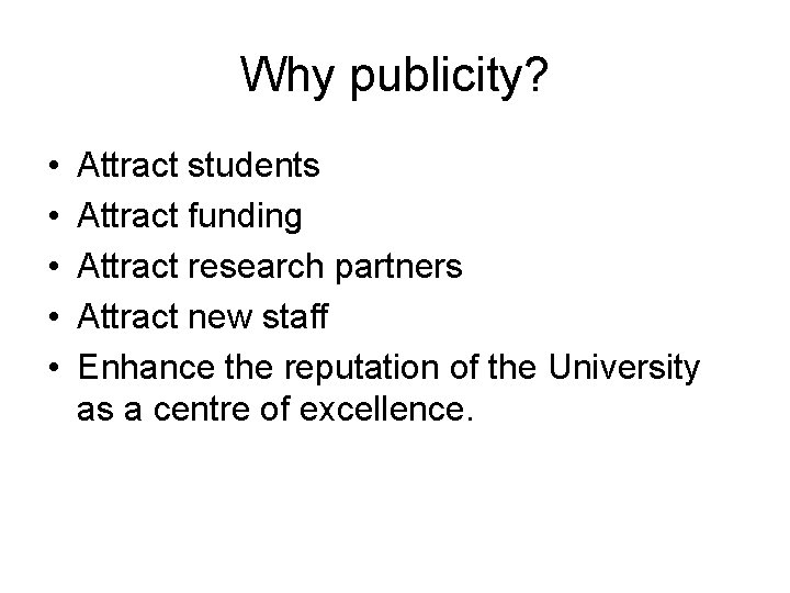 Why publicity? • • • Attract students Attract funding Attract research partners Attract new