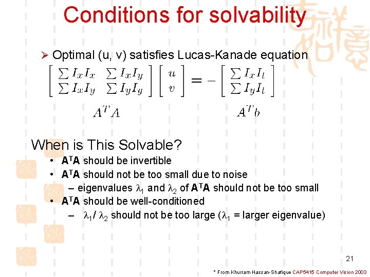 Conditions for solvability Ø Optimal (u, v) satisfies Lucas-Kanade equation When is This Solvable?