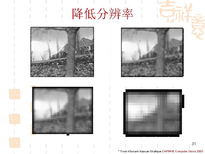降低分辨率 31 * From Khurram Hassan-Shafique CAP 5415 Computer Vision 2003 