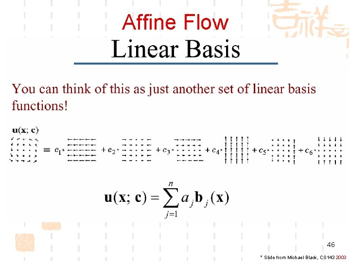 Affine Flow 46 * Slide from Michael Black, CS 143 2003 
