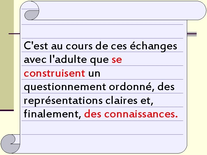 C'est au cours de ces échanges avec l'adulte que se construisent un questionnement ordonné,