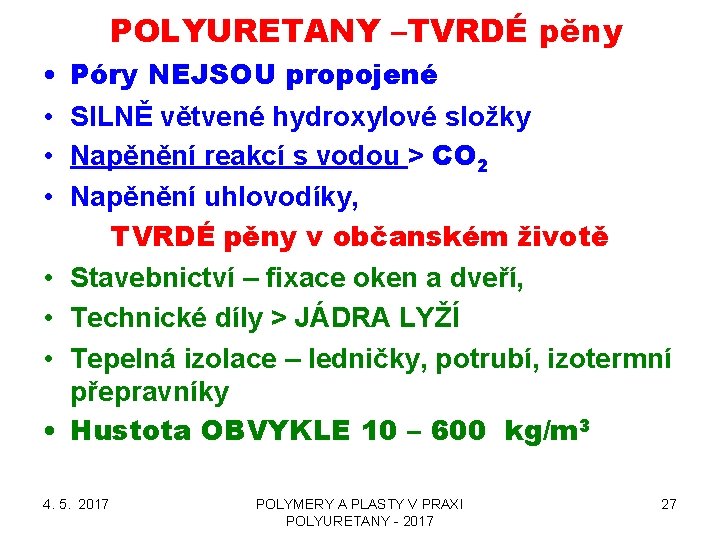 POLYURETANY –TVRDÉ pěny • • Póry NEJSOU propojené SILNĚ větvené hydroxylové složky Napěnění reakcí