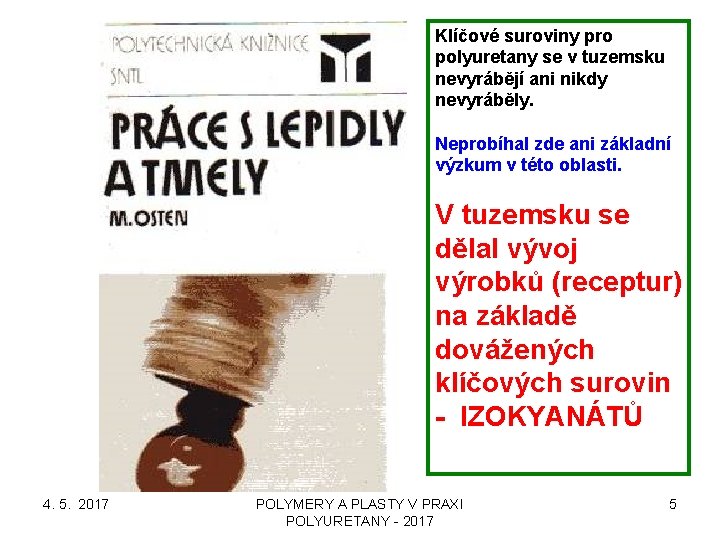 Klíčové suroviny pro polyuretany se v tuzemsku nevyrábějí ani nikdy nevyráběly. Neprobíhal zde ani