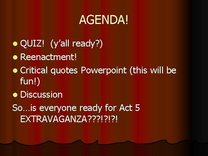 AGENDA! l QUIZ! (y’all ready? ) l Reenactment! l Critical quotes Powerpoint (this will AGENDA! l QUIZ! (y’all ready? ) l Reenactment! l Critical quotes Powerpoint (this will