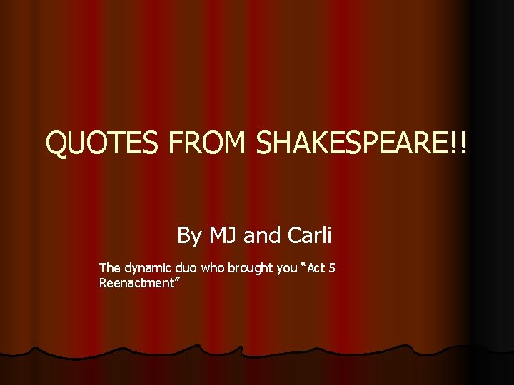 QUOTES FROM SHAKESPEARE!! By MJ and Carli The dynamic duo who brought you “Act QUOTES FROM SHAKESPEARE!! By MJ and Carli The dynamic duo who brought you “Act