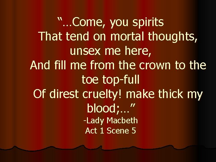 “…Come, you spirits That tend on mortal thoughts, unsex me here, And fill me “…Come, you spirits That tend on mortal thoughts, unsex me here, And fill me