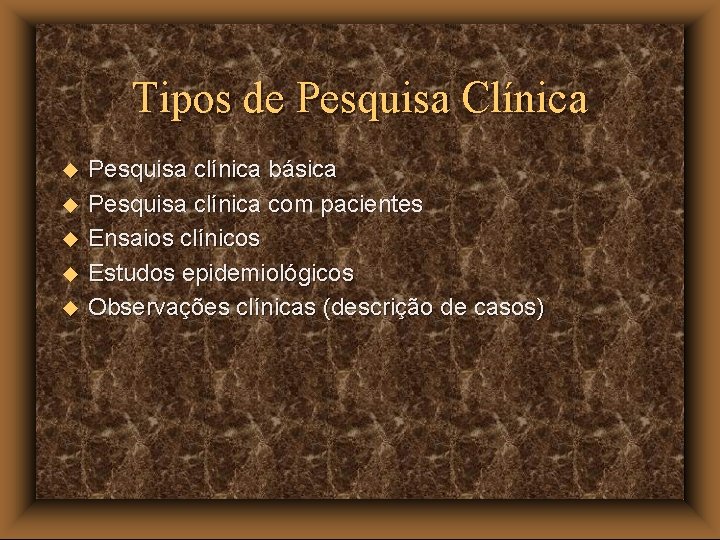Tipos de Pesquisa Clínica u u u Pesquisa clínica básica Pesquisa clínica com pacientes