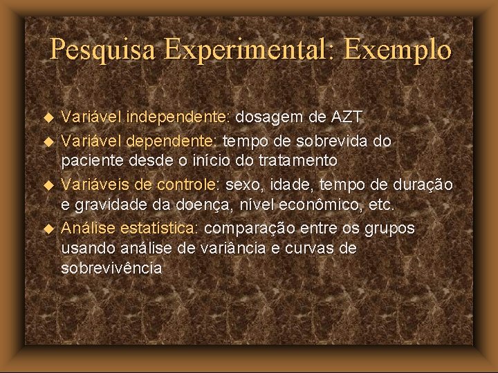 Pesquisa Experimental: Exemplo u u Variável independente: dosagem de AZT Variável dependente: tempo de