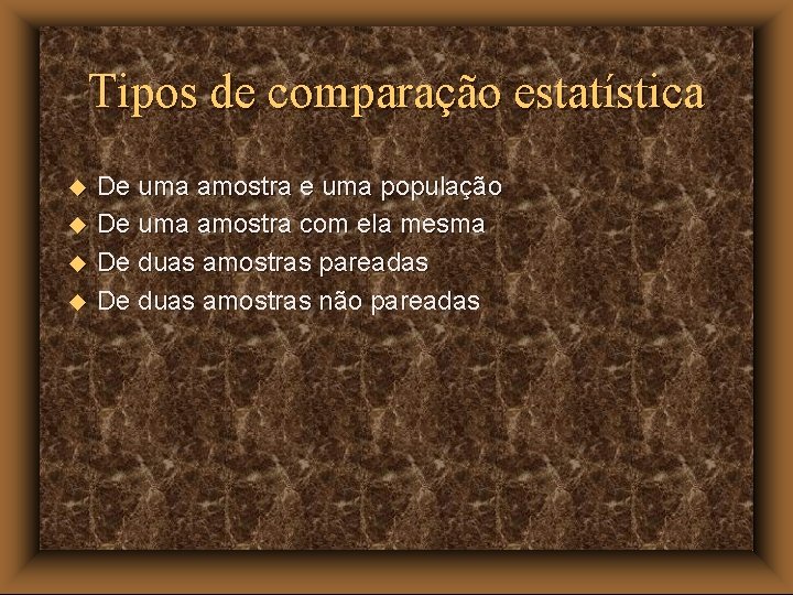 Tipos de comparação estatística u u De uma amostra e uma população De uma