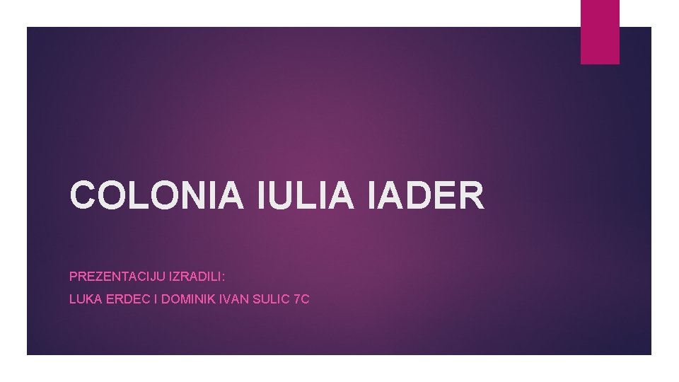 COLONIA IULIA IADER PREZENTACIJU IZRADILI: LUKA ERDEC I DOMINIK IVAN SULIC 7 C 