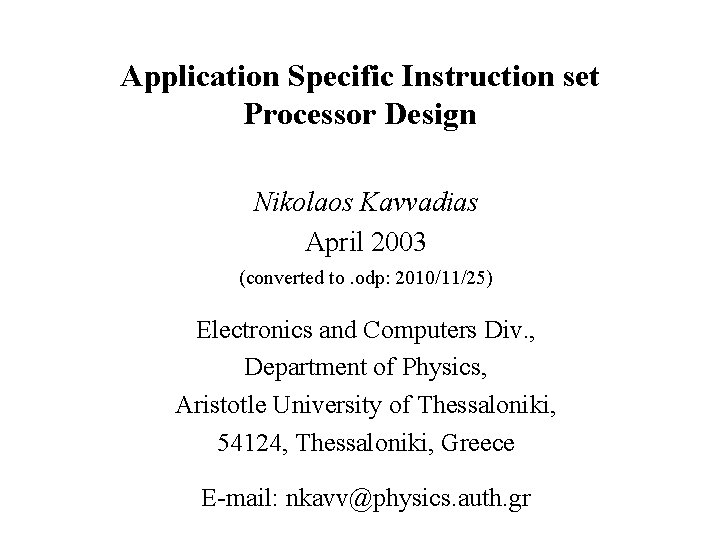 Application Specific Instruction set Processor Design Nikolaos Kavvadias April 2003 (converted to. odp: 2010/11/25)