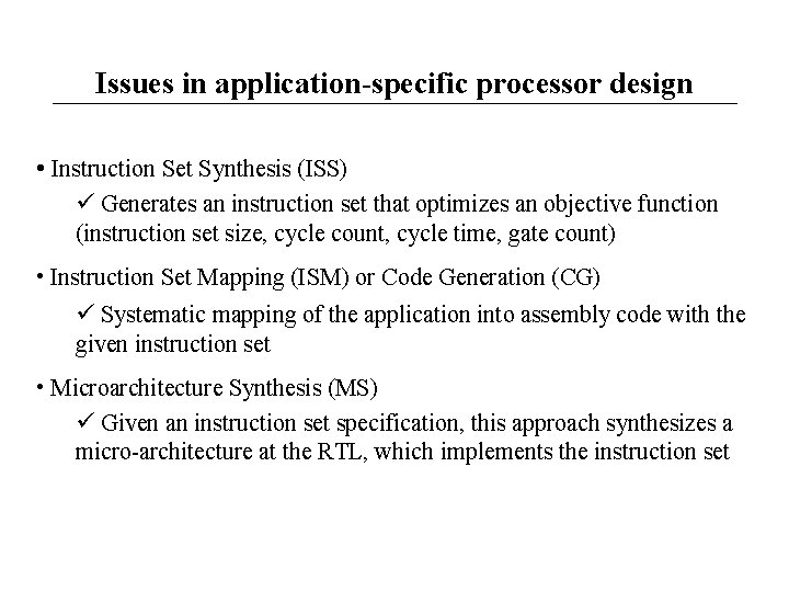Issues in application-specific processor design • Instruction Set Synthesis (ISS) Generates an instruction set