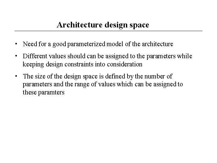 Architecture design space • Need for a good parameterized model of the architecture •