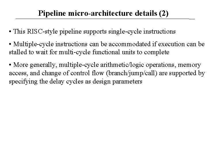 Pipeline micro-architecture details (2) • This RISC-style pipeline supports single-cycle instructions • Multiple-cycle instructions
