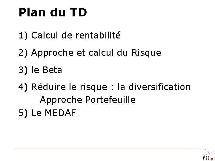 Plan du TD 1) Calcul de rentabilité 2) Approche et calcul du Risque 3)