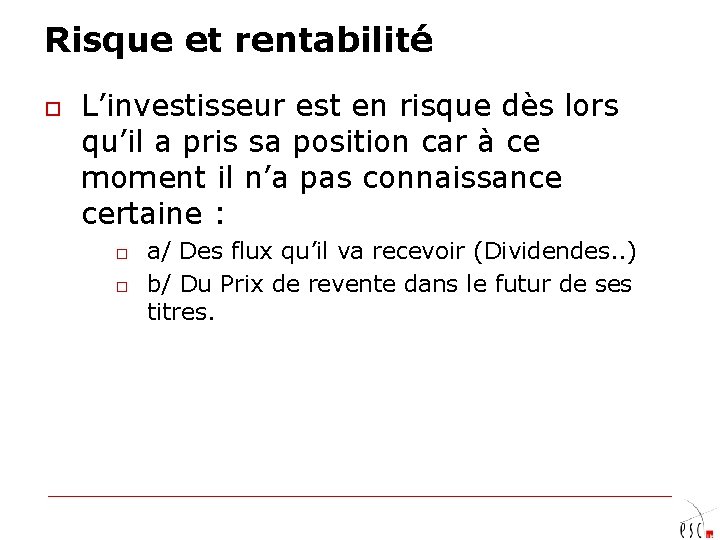 Risque et rentabilité o L’investisseur est en risque dès lors qu’il a pris sa