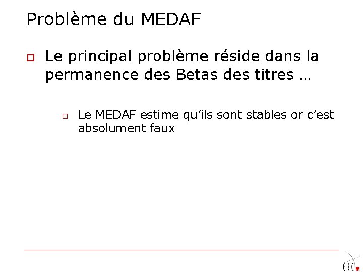 Problème du MEDAF o Le principal problème réside dans la permanence des Betas des