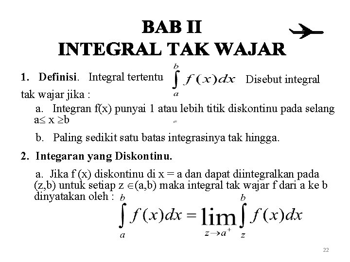 1. Definisi. Integral tertentu Disebut integral tak wajar jika : a. Integran f(x) punyai