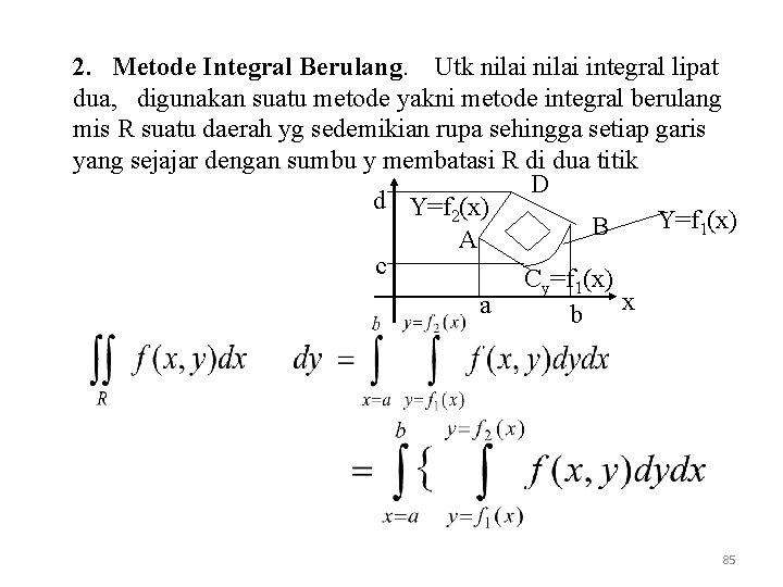 2. Metode Integral Berulang. Utk nilai integral lipat dua, digunakan suatu metode yakni metode