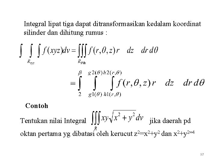 Integral lipat tiga dapat ditransformasikan kedalam koordinat silinder dan dihitung rumus : Contoh Tentukan